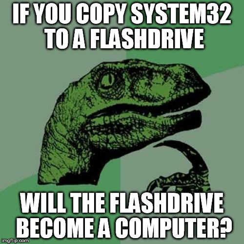 mini computer |  IF YOU COPY SYSTEM32 TO A FLASHDRIVE; WILL THE FLASHDRIVE BECOME A COMPUTER? | image tagged in memes,philosoraptor,system32,computers,funny | made w/ Imgflip meme maker
