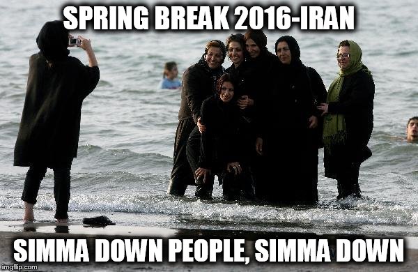 Oh the debauchery! | SPRING BREAK 2016-IRAN; SIMMA DOWN PEOPLE, SIMMA DOWN | image tagged in memes,funny,spring break | made w/ Imgflip meme maker