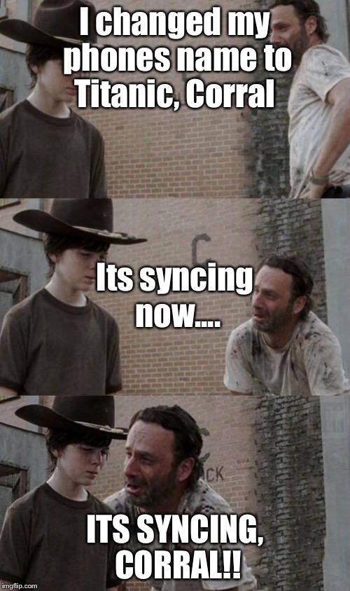 Rick and Carl 3.1 | I changed my phones name to Titanic, Corral; Its syncing now.... ITS SYNCING, CORRAL!! | image tagged in rick and carl 31 | made w/ Imgflip meme maker