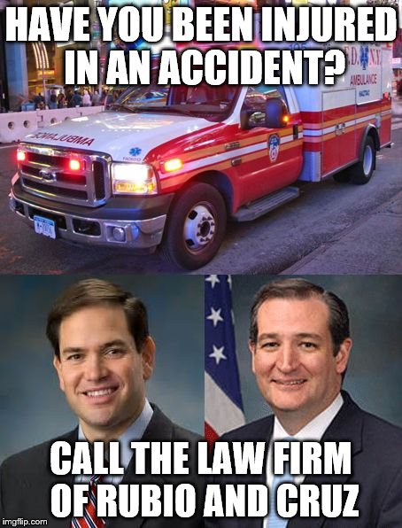 Rubio and cruz | HAVE YOU BEEN INJURED IN AN ACCIDENT? CALL THE LAW FIRM OF RUBIO AND CRUZ | image tagged in marco rubio,ted cruz,lawyers | made w/ Imgflip meme maker