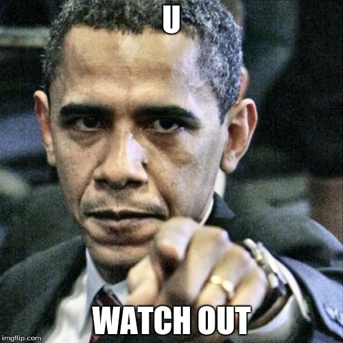 Pissed Off Obama | U; WATCH OUT | image tagged in memes,pissed off obama | made w/ Imgflip meme maker