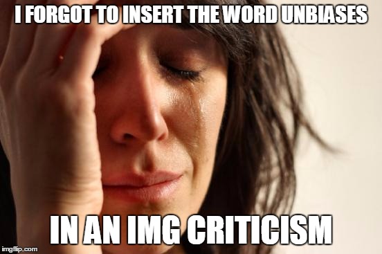 First World Problems Meme | I FORGOT TO INSERT THE WORD UNBIASES IN AN IMG CRITICISM | image tagged in memes,first world problems | made w/ Imgflip meme maker