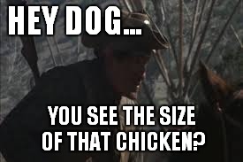 HEY DOG... YOU SEE THE SIZE OF THAT CHICKEN? | made w/ Imgflip meme maker