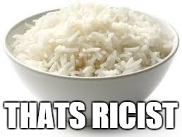 THATS RICIST | image tagged in ricism | made w/ Imgflip meme maker