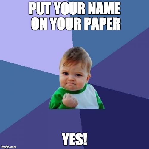 Success Kid Meme | PUT YOUR NAME ON YOUR PAPER; YES! | image tagged in memes,success kid | made w/ Imgflip meme maker