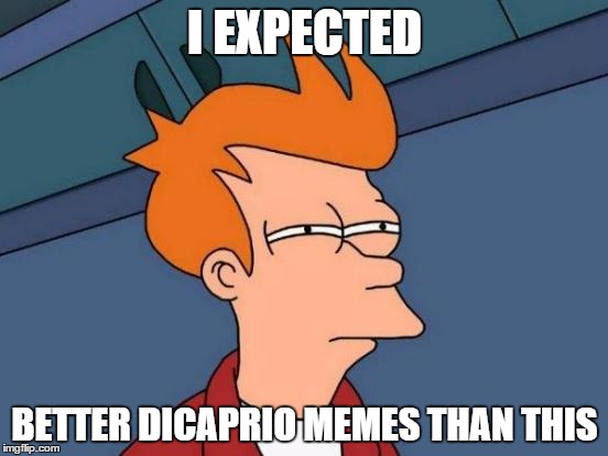 DiCaprio Memes | I EXPECTED; BETTER DICAPRIO MEMES THAN THIS | image tagged in memes,futurama fry | made w/ Imgflip meme maker
