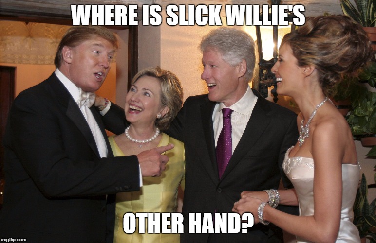 Trump-Hillary | WHERE IS SLICK WILLIE'S; OTHER HAND? | image tagged in trump-hillary | made w/ Imgflip meme maker