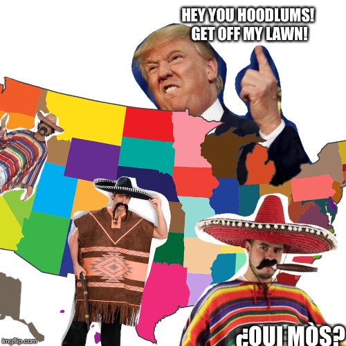 HEY YOU HOODLUMS! GET OFF MY LAWN! ¿QUI MÒS? | image tagged in if donald trump became president | made w/ Imgflip meme maker