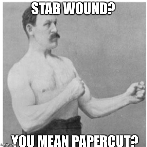 Overly Manly Man | STAB WOUND? YOU MEAN PAPERCUT? | image tagged in memes,overly manly man | made w/ Imgflip meme maker