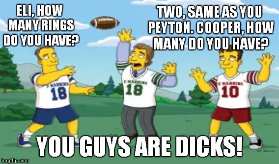 At the Manning family reunion | TWO, SAME AS YOU PEYTON. COOPER, HOW MANY DO YOU HAVE? ELI, HOW MANY RINGS DO YOU HAVE? YOU GUYS ARE DICKS! | image tagged in meme,funny,peyton manning,eli manning | made w/ Imgflip meme maker