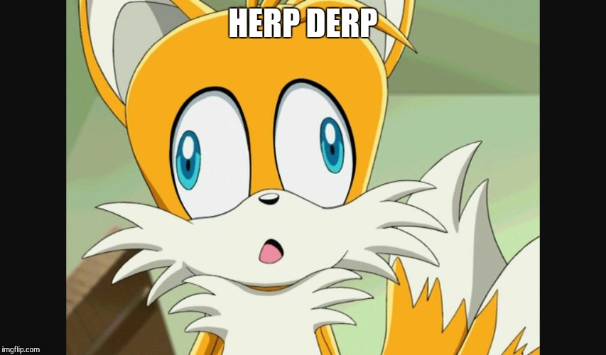 sonic- Derp Tails | HERP DERP | image tagged in sonic- derp tails | made w/ Imgflip meme maker