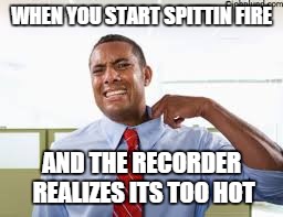 WHEN YOU START SPITTIN FIRE; AND THE RECORDER REALIZES ITS TOO HOT | image tagged in mixtape | made w/ Imgflip meme maker