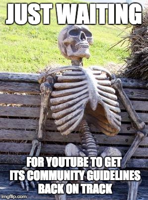 Waiting Skeleton | JUST WAITING; FOR YOUTUBE TO GET ITS COMMUNITY GUIDELINES BACK ON TRACK | image tagged in memes,waiting skeleton | made w/ Imgflip meme maker