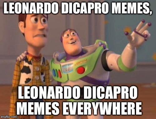X, X Everywhere Meme | LEONARDO DICAPRO MEMES, LEONARDO DICAPRO MEMES EVERYWHERE | image tagged in memes,x x everywhere | made w/ Imgflip meme maker