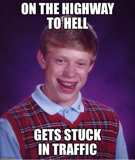 Wrong lane | ON THE HIGHWAY TO HELL; GETS STUCK IN TRAFFIC | image tagged in memes,bad luck brian,highway | made w/ Imgflip meme maker