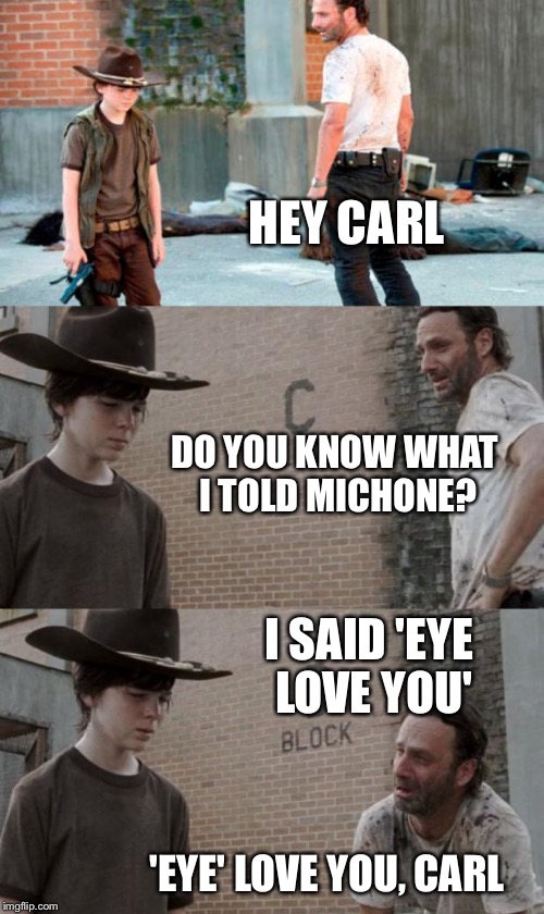 Rick and Carl 3 Meme | HEY CARL; DO YOU KNOW WHAT I TOLD MICHONE? I SAID 'EYE LOVE YOU'; 'EYE' LOVE YOU, CARL | image tagged in memes,rick and carl 3 | made w/ Imgflip meme maker