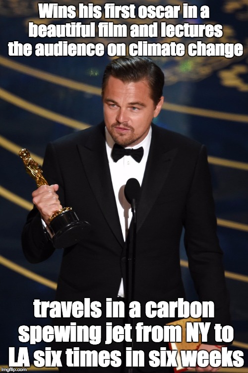 I LOVED leonardo decaprio in the Revenant but if he cant see his own hypocrisy... | Wins his first oscar in a beautiful film and lectures the audience on climate change; travels in a carbon spewing jet from NY to LA six times in six weeks | image tagged in leo oscar,leonardo dicaprio cheers,leonardo dicaprio wolf of wall street,hypocrisy,climate change | made w/ Imgflip meme maker