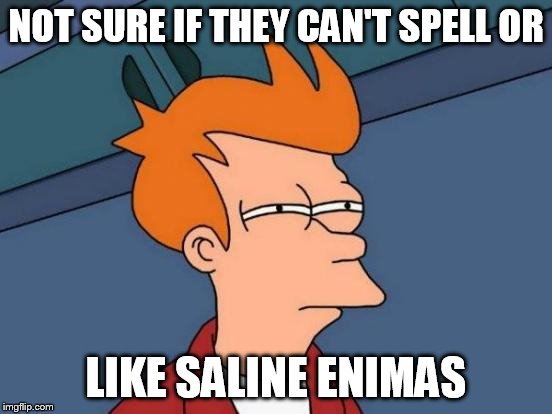 Futurama Fry Meme | NOT SURE IF THEY CAN'T SPELL OR LIKE SALINE ENIMAS | image tagged in memes,futurama fry | made w/ Imgflip meme maker