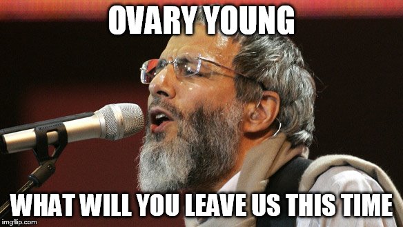 OVARY YOUNG WHAT WILL YOU LEAVE US THIS TIME | made w/ Imgflip meme maker