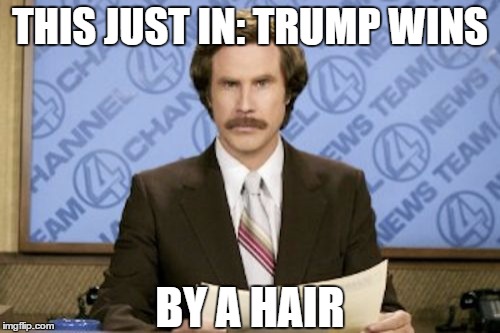 Ron Burgundy | THIS JUST IN: TRUMP WINS; BY A HAIR | image tagged in memes,ron burgundy,election 2016,trump | made w/ Imgflip meme maker