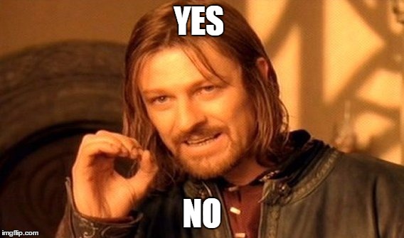 One Does Not Simply | YES; NO | image tagged in memes,one does not simply,yes,no,funny | made w/ Imgflip meme maker