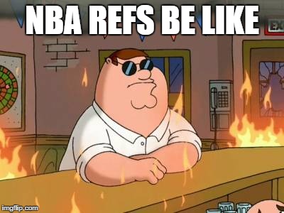 Dat officiating | NBA REFS BE LIKE | image tagged in nba,refs | made w/ Imgflip meme maker