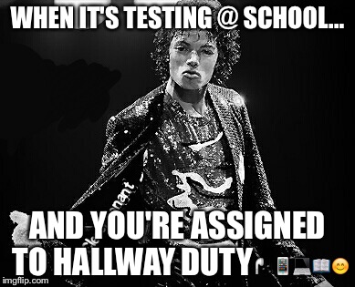 PololPharoahCreations | WHEN IT'S TESTING @ SCHOOL... AND YOU'RE ASSIGNED TO HALLWAY DUTY🎧📱💻📖😊 | image tagged in michael jackson | made w/ Imgflip meme maker