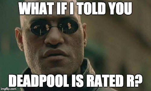 Matrix Morpheus Meme | WHAT IF I TOLD YOU DEADPOOL IS RATED R? | image tagged in memes,matrix morpheus | made w/ Imgflip meme maker