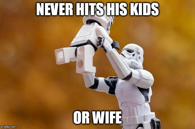 NEVER HITS HIS KIDS OR WIFE | made w/ Imgflip meme maker