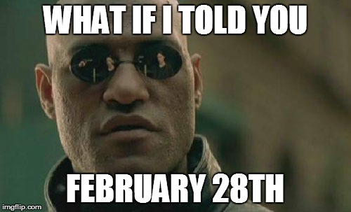 Matrix Morpheus Meme | WHAT IF I TOLD YOU FEBRUARY 28TH | image tagged in memes,matrix morpheus | made w/ Imgflip meme maker