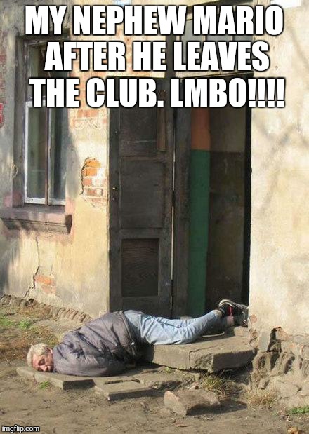 sleep, drunk | MY NEPHEW MARIO AFTER HE LEAVES THE CLUB. LMBO!!!! | image tagged in sleep drunk | made w/ Imgflip meme maker