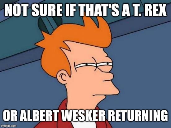 Futurama Fry | NOT SURE IF THAT'S A T. REX; OR ALBERT WESKER RETURNING | image tagged in memes,futurama fry | made w/ Imgflip meme maker