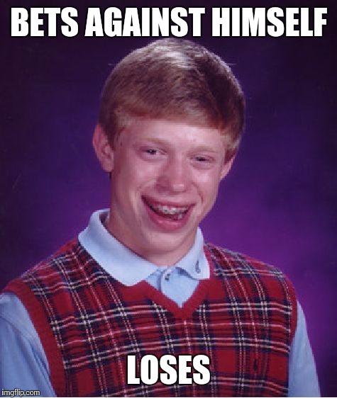 Bad Luck Brian | BETS AGAINST HIMSELF; LOSES | image tagged in memes,bad luck brian | made w/ Imgflip meme maker