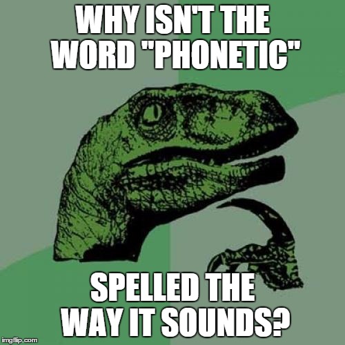 Philosoraptor Meme | WHY ISN'T THE WORD "PHONETIC"; SPELLED THE WAY IT SOUNDS? | image tagged in memes,philosoraptor | made w/ Imgflip meme maker