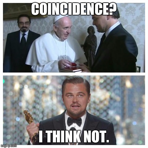 COINCIDENCE? I THINK NOT. | image tagged in leo dicaprio,pope francis,oscars | made w/ Imgflip meme maker
