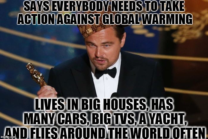 Get off your high-horse, jackass | SAYS EVERYBODY NEEDS TO TAKE ACTION AGAINST GLOBAL WARMING; LIVES IN BIG HOUSES, HAS MANY CARS, BIG TVS, A YACHT, AND FLIES AROUND THE WORLD OFTEN | image tagged in leonardo dicaprio,hyprocrite,global warming,oscar,hypocrisy,environment | made w/ Imgflip meme maker
