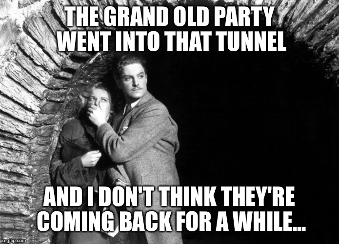 20th Century Technology | THE GRAND OLD PARTY WENT INTO THAT TUNNEL AND I DON'T THINK THEY'RE COMING BACK FOR A WHILE... | image tagged in 20th century technology | made w/ Imgflip meme maker