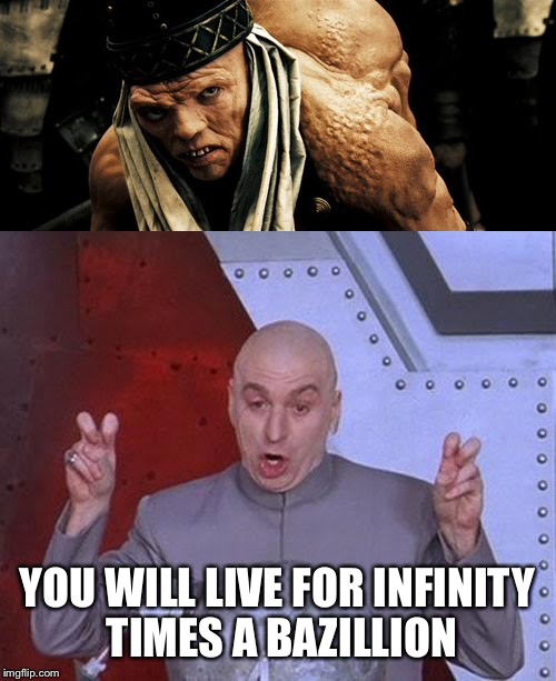 I hope you live forever! | YOU WILL LIVE FOR INFINITY TIMES A BAZILLION | image tagged in dr evil,funny memes,funny,memes | made w/ Imgflip meme maker