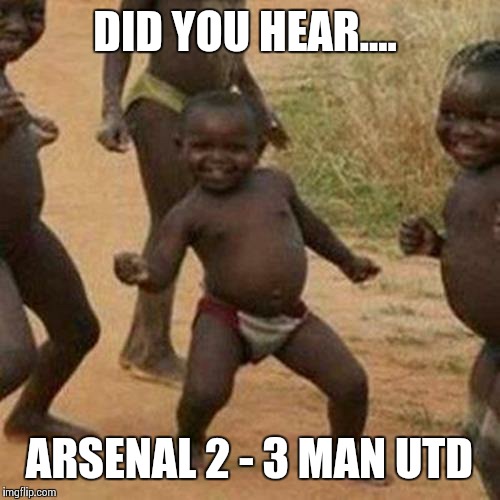 Third World Success Kid | DID YOU HEAR.... ARSENAL 2 - 3 MAN UTD | image tagged in memes,third world success kid | made w/ Imgflip meme maker