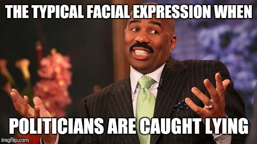 Steve Harvey Meme | THE TYPICAL FACIAL EXPRESSION WHEN POLITICIANS ARE CAUGHT LYING | image tagged in memes,steve harvey | made w/ Imgflip meme maker