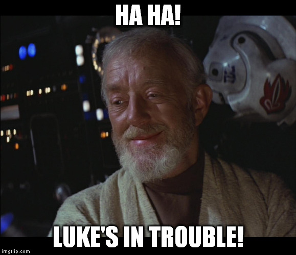 Star Wars Obi Wan High | HA HA! LUKE'S IN TROUBLE! | image tagged in star wars obi wan high | made w/ Imgflip meme maker