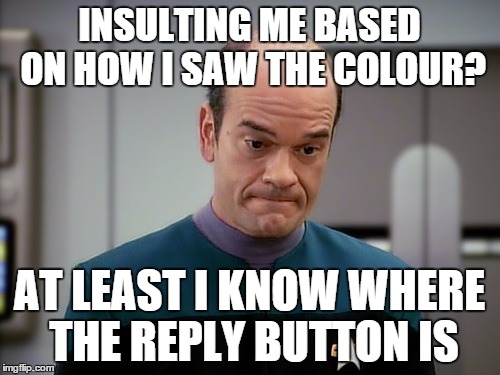 At least I | INSULTING ME BASED ON HOW I SAW THE COLOUR? AT LEAST I KNOW WHERE THE REPLY BUTTON IS | image tagged in at least i | made w/ Imgflip meme maker