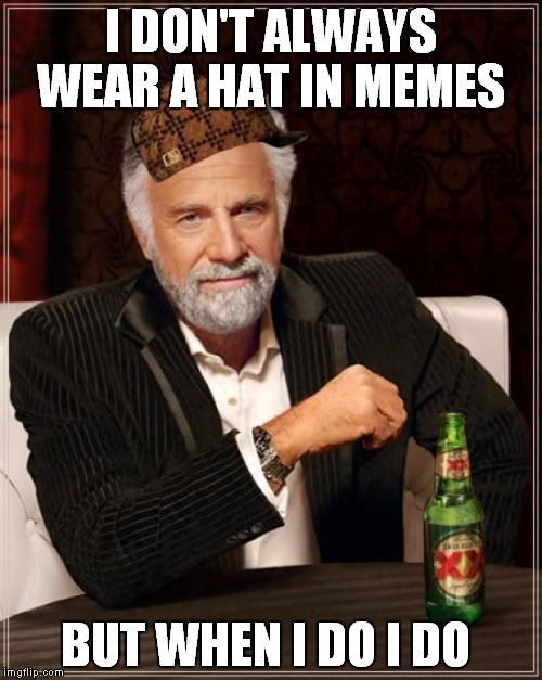 The Most Interesting Man In The World | I DON'T ALWAYS WEAR A HAT IN MEMES; BUT WHEN I DO I DO | image tagged in memes,the most interesting man in the world,scumbag | made w/ Imgflip meme maker