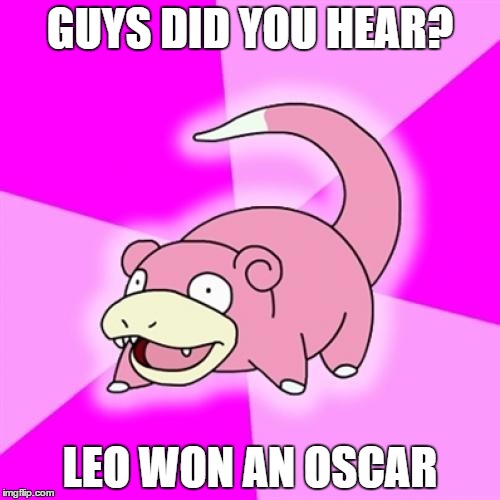 OMG | GUYS DID YOU HEAR? LEO WON AN OSCAR | image tagged in memes,slowpoke | made w/ Imgflip meme maker
