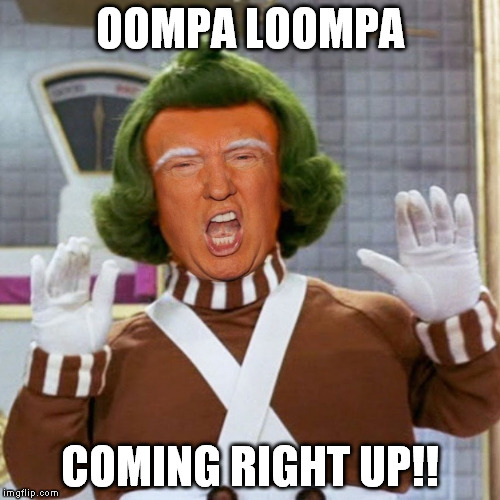 OOMPA LOOMPA COMING RIGHT UP!! | made w/ Imgflip meme maker