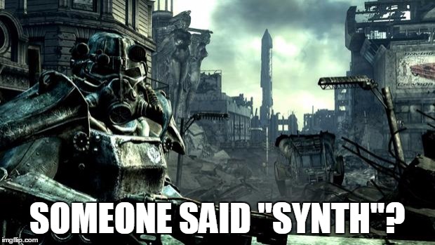 Fallout Synth problem | SOMEONE SAID "SYNTH"? | image tagged in fallout,synth,problem,meme | made w/ Imgflip meme maker