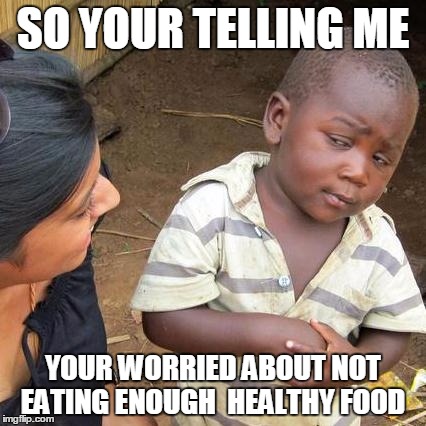 see that stick in the background, thats before and after lunch | SO YOUR TELLING ME; YOUR WORRIED ABOUT NOT EATING ENOUGH  HEALTHY FOOD | image tagged in memes,third world skeptical kid,dieting,how | made w/ Imgflip meme maker