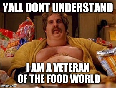 YALL DONT UNDERSTAND I AM A VETERAN OF THE FOOD WORLD | made w/ Imgflip meme maker