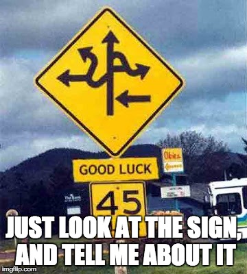 confusing sign | JUST LOOK AT THE SIGN, AND TELL ME ABOUT IT | image tagged in confusing sign | made w/ Imgflip meme maker