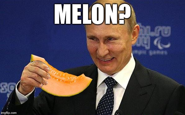 Putin Melon | MELON? | image tagged in putin melon | made w/ Imgflip meme maker